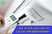 BẬT TẮT ĐIỀU HOÀ LIÊN TỤC CÓ GÂY TỐN ĐIỆN KHÔNG? BẬT TẮT ĐIỀU HOÀ LIÊN TỤC CÓ GÂY TỐN ĐIỆN KHÔNG?